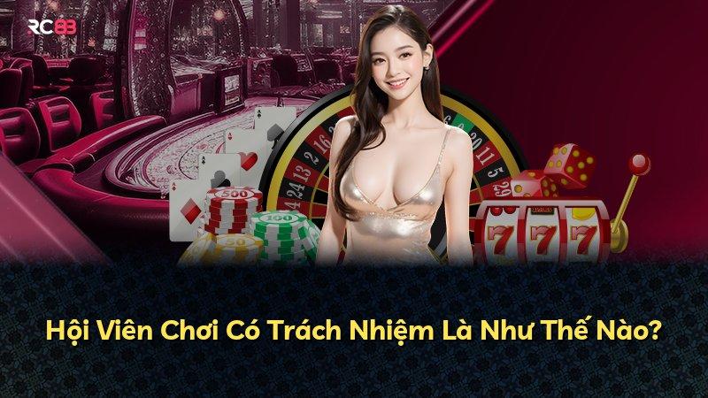 Hội Viên Chơi Có Trách Nhiệm Là Như Thế Nào?