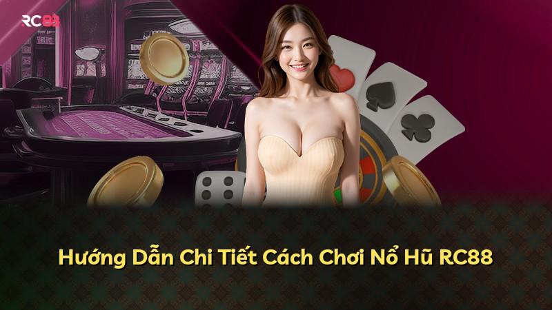 Hướng Dẫn Chi Tiết Cách Chơi Nổ Hũ RC88