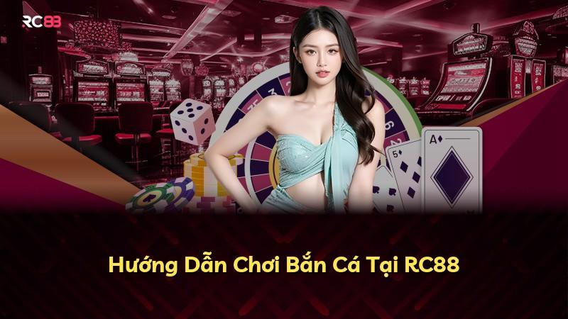 Hướng Dẫn Chơi Bắn Cá Tại RC88