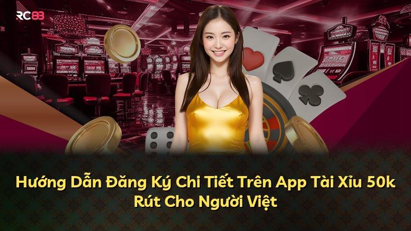 Hướng Dẫn Đăng Ký Chi Tiết Trên App Tài Xỉu 50k Rút Cho Người Việt