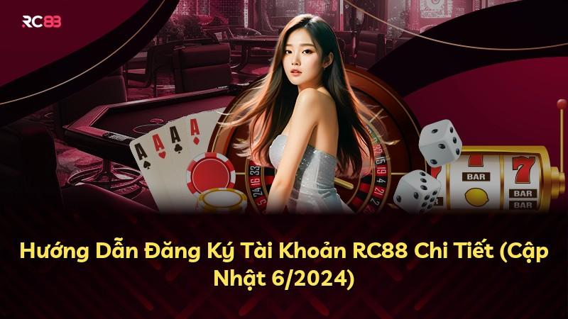 Hướng Dẫn Đăng Ký Tài Khoản RC88 Chi Tiết (Cập Nhật 6/2024)