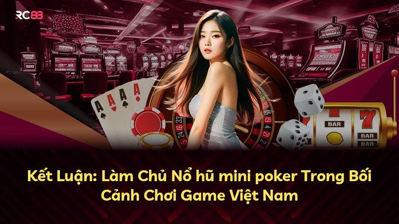 Kết Luận: Làm Chủ Nổ hũ mini poker Trong Bối Cảnh Chơi Game Việt Nam