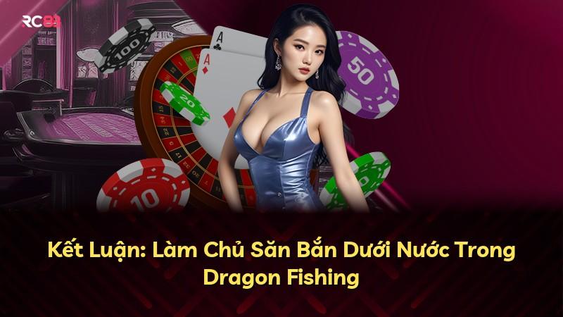 Kết Luận: Làm Chủ Săn Bắn Dưới Nước Trong Dragon Fishing
