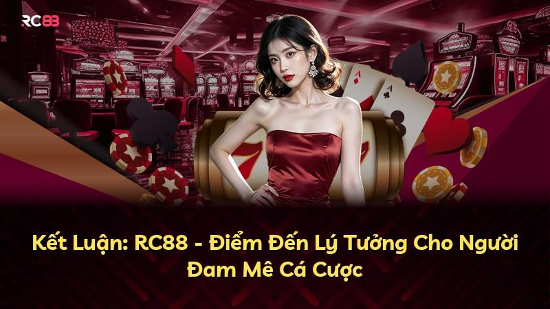 Kết Luận: RC88 - Điểm Đến Lý Tưởng Cho Người Đam Mê Cá Cược