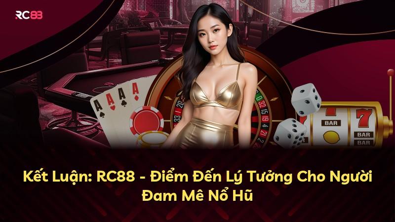 Kết Luận: RC88 - Điểm Đến Lý Tưởng Cho Người Đam Mê Nổ Hũ