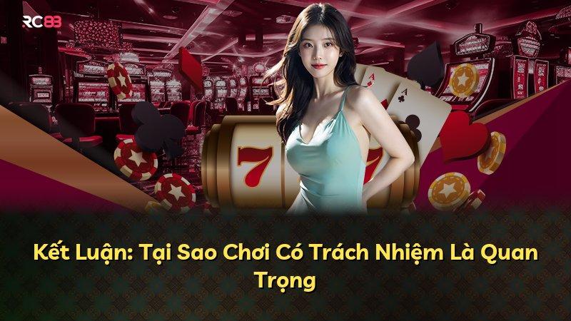 Kết Luận: Tại Sao Chơi Có Trách Nhiệm Là Quan Trọng