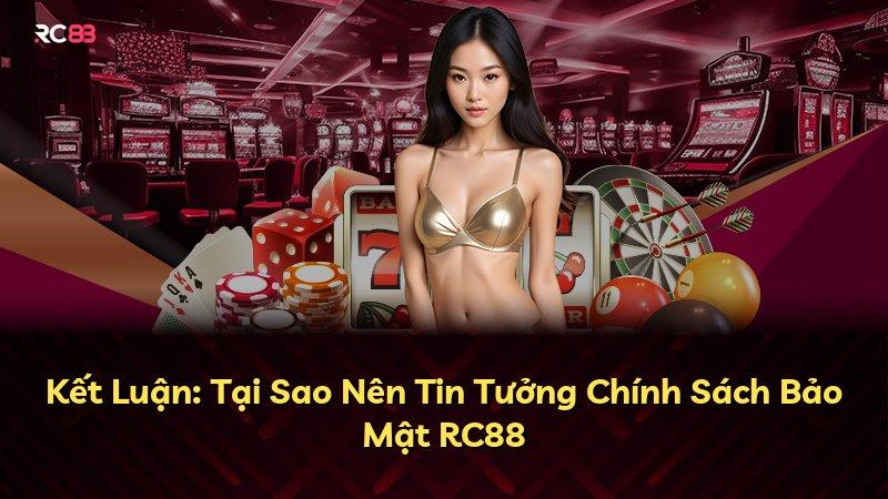 Kết Luận: Tại Sao Nên Tin Tưởng Chính Sách Bảo Mật RC88