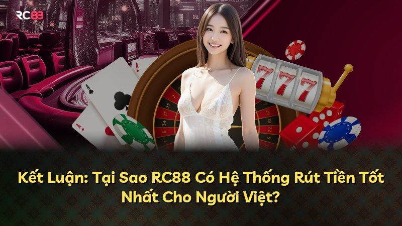 Kết Luận: Tại Sao RC88 Có Hệ Thống Rút Tiền Tốt Nhất Cho Người Việt?