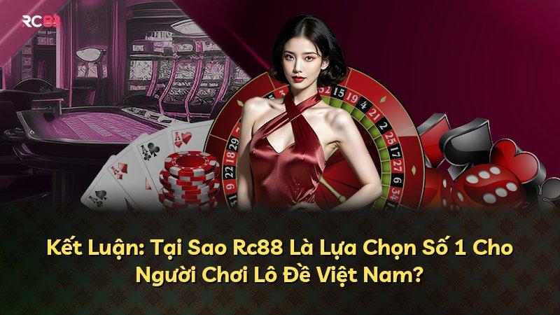 Kết Luận: Tại Sao Rc88 Là Lựa Chọn Số 1 Cho Người Chơi Lô Đề Việt Nam?
