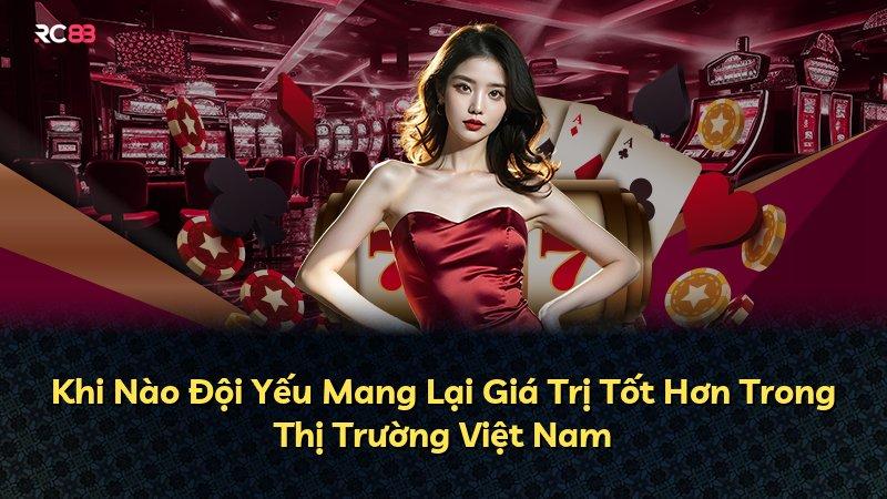Khi Nào Đội Yếu Mang Lại Giá Trị Tốt Hơn Trong Thị Trường Việt Nam
