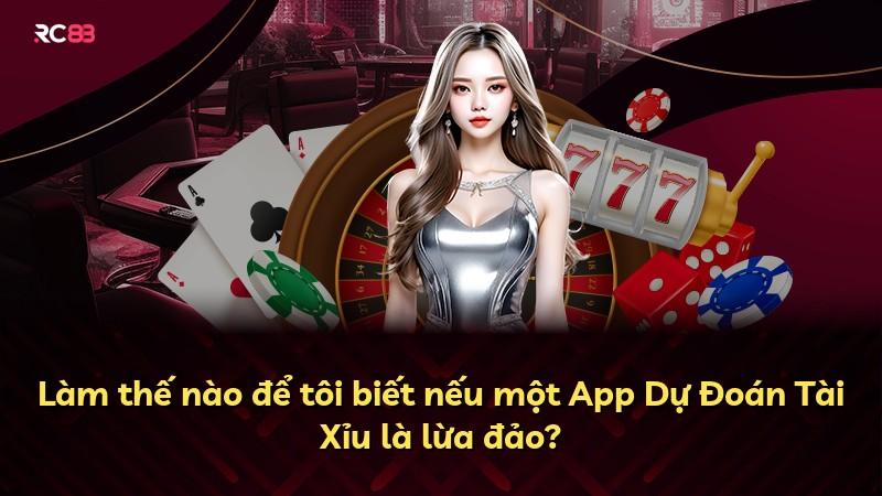 Làm thế nào để tôi biết nếu một App Dự Đoán Tài Xỉu là lừa đảo?
