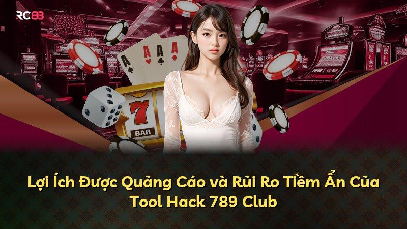 Lợi Ích Được Quảng Cáo và Rủi Ro Tiềm Ẩn Của Tool Hack 789 Club