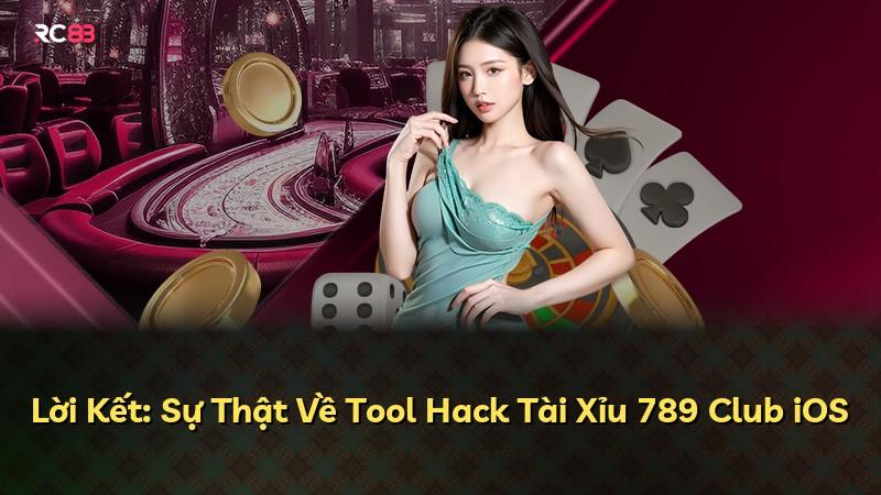 Lời Kết: Sự Thật Về Tool Hack Tài Xỉu 789 Club iOS