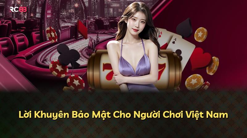 Lời Khuyên Bảo Mật Cho Người Chơi Việt Nam