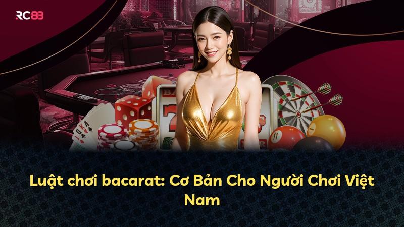 Luật chơi bacarat: Cơ Bản Cho Người Chơi Việt Nam