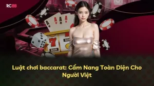 Luật chơi baccarat: Cẩm Nang Toàn Diện Cho Người Việt
