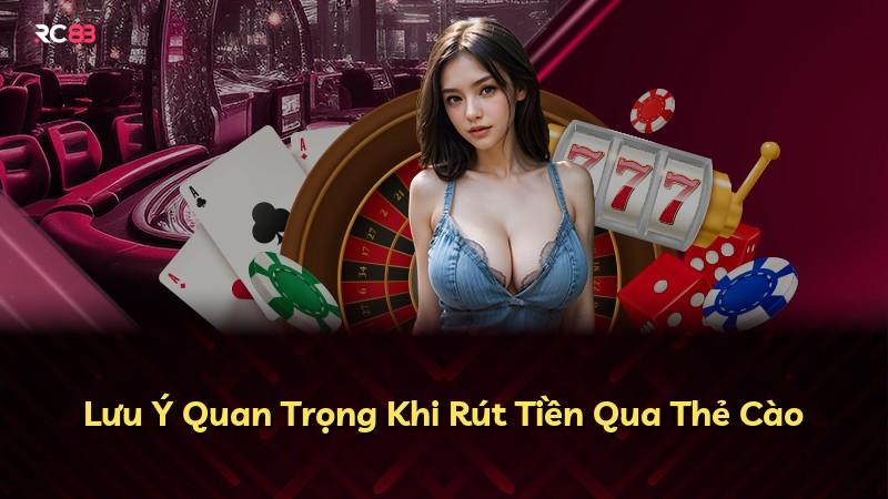 Lưu Ý Quan Trọng Khi Rút Tiền Qua Thẻ Cào
