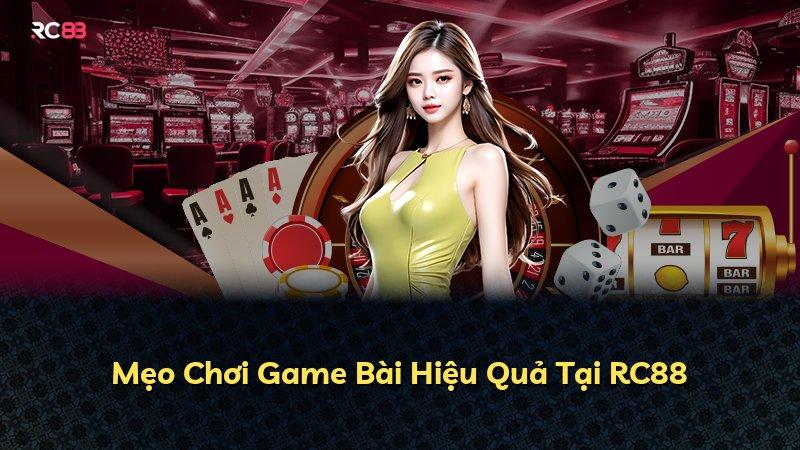 Mẹo Chơi Game Bài Hiệu Quả Tại RC88