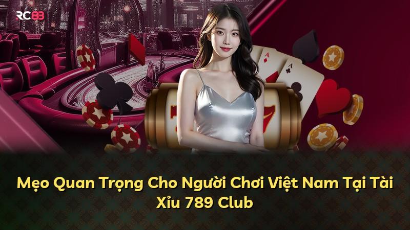 Mẹo Quan Trọng Cho Người Chơi Việt Nam Tại Tài Xỉu 789 Club