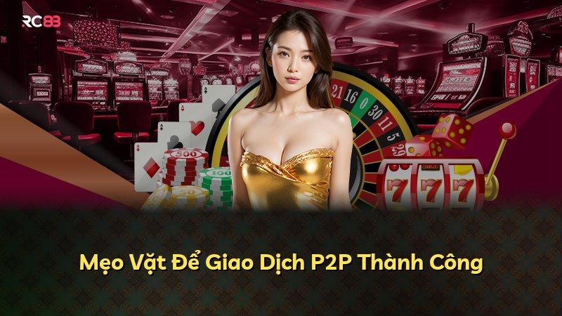 Mẹo Vặt Để Giao Dịch P2P Thành Công