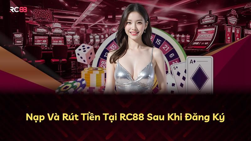 Nạp Và Rút Tiền Tại RC88 Sau Khi Đăng Ký