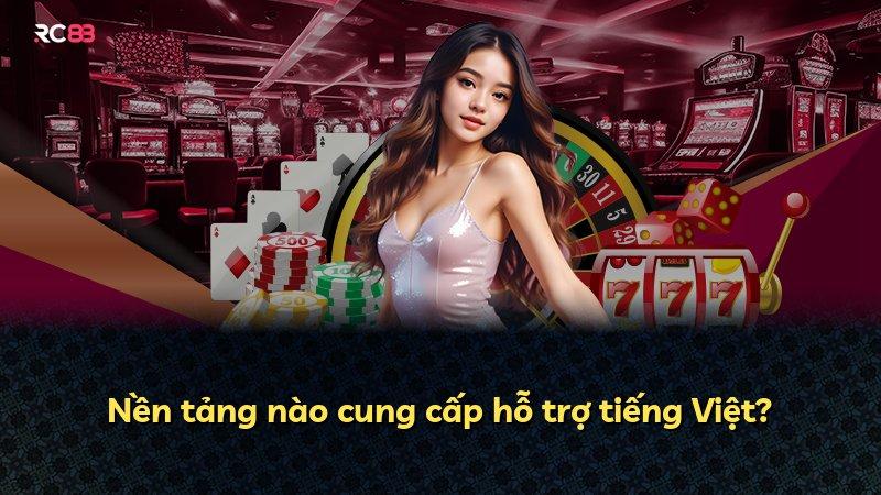 Nền tảng nào cung cấp hỗ trợ tiếng Việt?