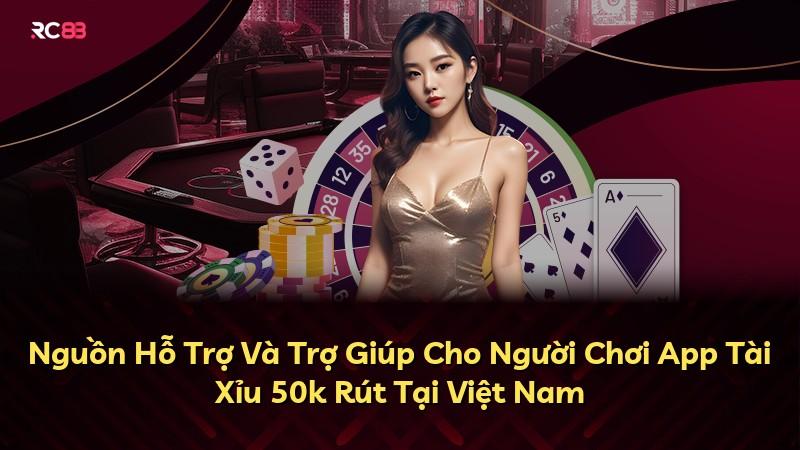 Nguồn Hỗ Trợ Và Trợ Giúp Cho Người Chơi App Tài Xỉu 50k Rút Tại Việt Nam