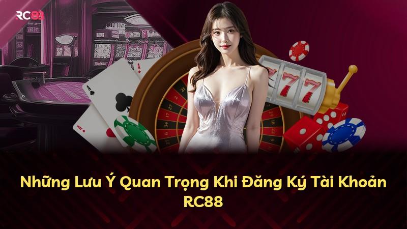 Những Lưu Ý Quan Trọng Khi Đăng Ký Tài Khoản RC88