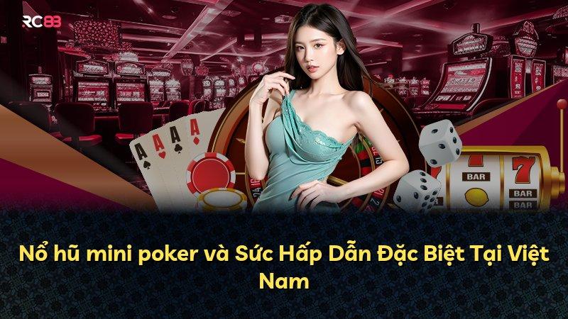Nổ hũ mini poker và Sức Hấp Dẫn Đặc Biệt Tại Việt Nam