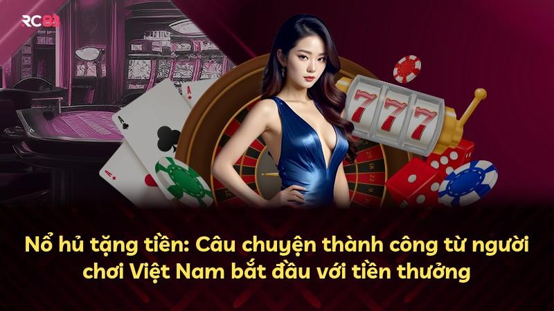 Nổ hủ tặng tiền: Câu chuyện thành công từ người chơi Việt Nam bắt đầu với tiền thưởng