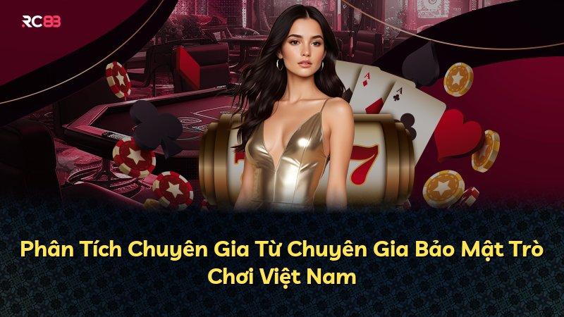 Phân Tích Chuyên Gia Từ Chuyên Gia Bảo Mật Trò Chơi Việt Nam