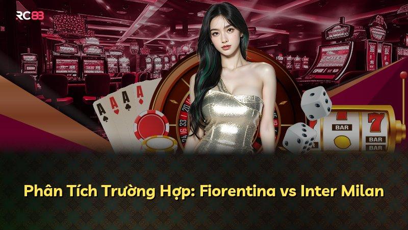 Phân Tích Trường Hợp: Fiorentina vs Inter Milan