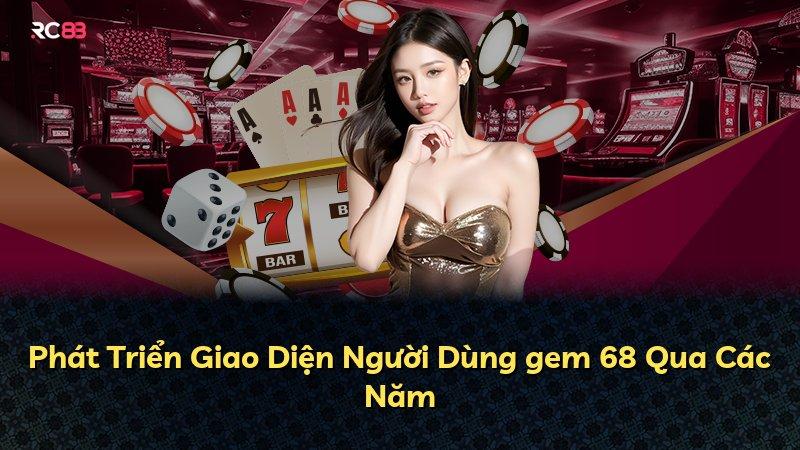 Phát Triển Giao Diện Người Dùng gem 68 Qua Các Năm