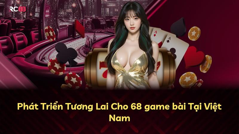 Phát Triển Tương Lai Cho 68 game bài Tại Việt Nam