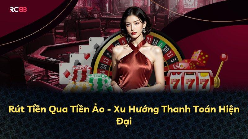 Rút Tiền Qua Tiền Ảo - Xu Hướng Thanh Toán Hiện Đại