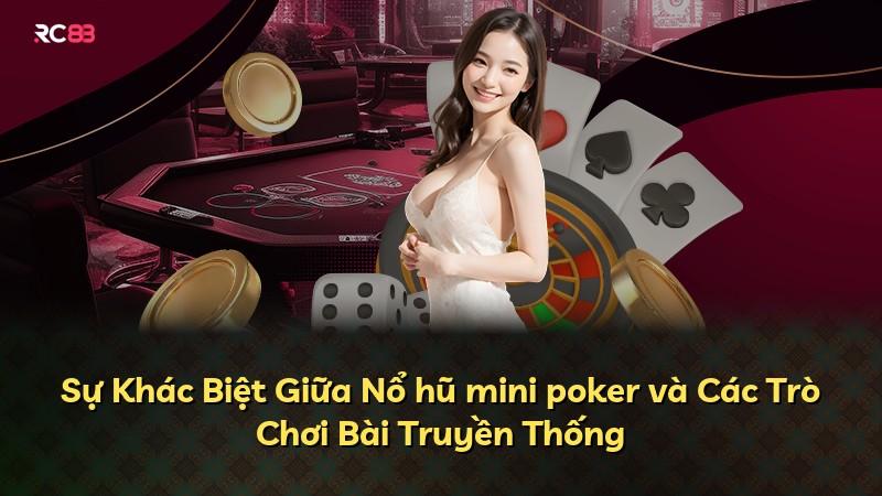 Sự Khác Biệt Giữa Nổ hũ mini poker và Các Trò Chơi Bài Truyền Thống