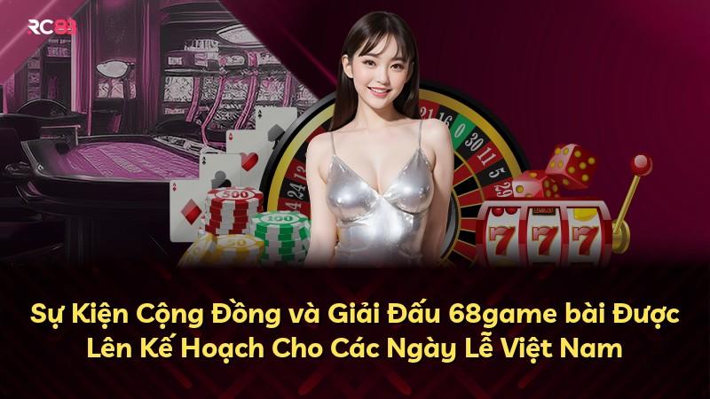 Sự Kiện Cộng Đồng và Giải Đấu 68game bài Được Lên Kế Hoạch Cho Các Ngày Lễ Việt Nam