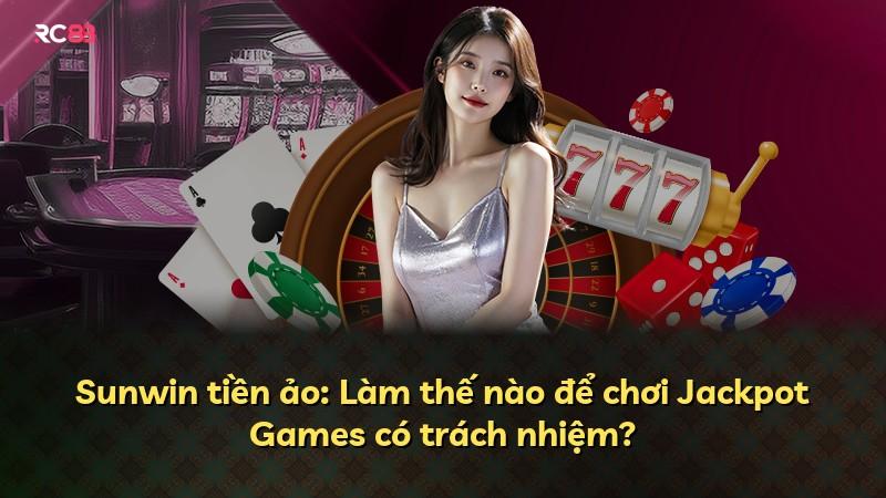 Sunwin tiền ảo: Làm thế nào để chơi Jackpot Games có trách nhiệm?