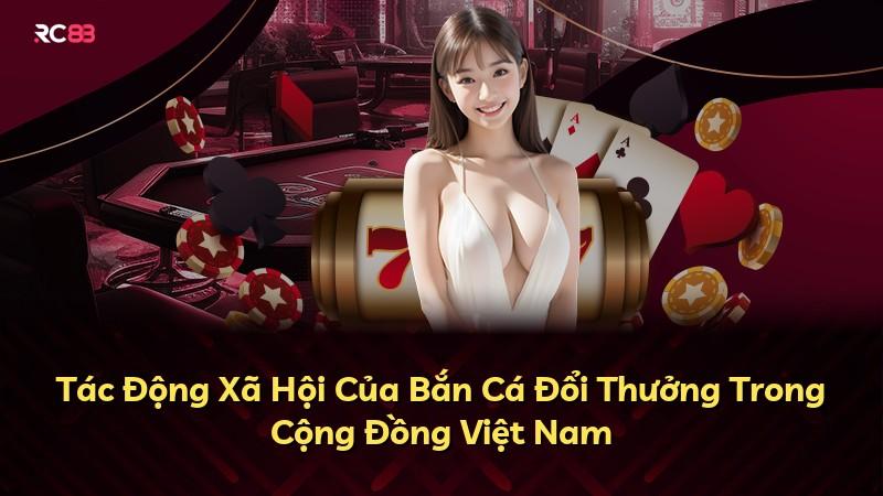 Tác Động Xã Hội Của Bắn Cá Đổi Thưởng Trong Cộng Đồng Việt Nam