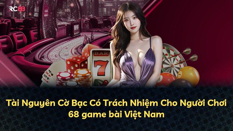 Tài Nguyên Cờ Bạc Có Trách Nhiệm Cho Người Chơi 68 game bài Việt Nam