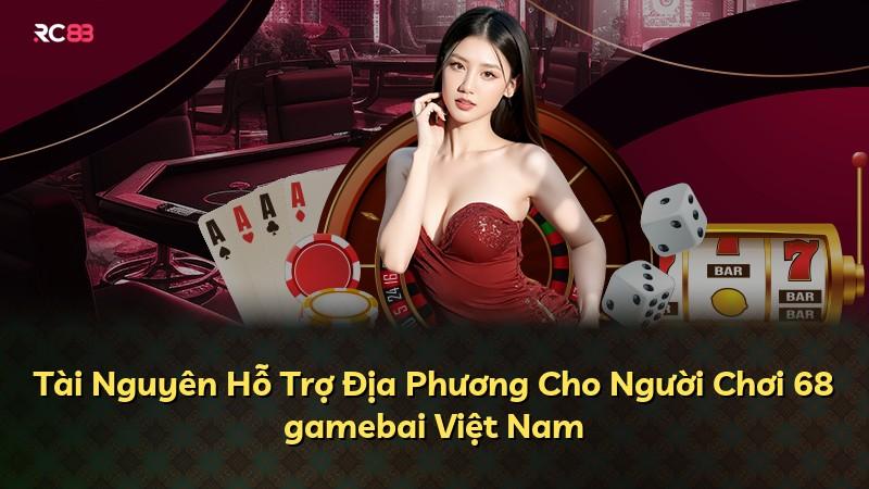 Tài Nguyên Hỗ Trợ Địa Phương Cho Người Chơi 68 gamebai Việt Nam