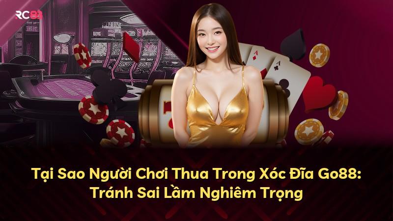 Tại Sao Người Chơi Thua Trong Xóc Đĩa Go88: Tránh Sai Lầm Nghiêm Trọng