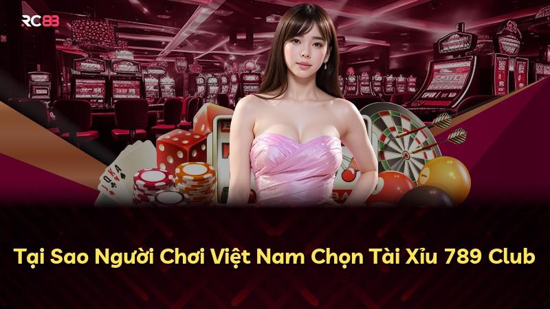 Tại Sao Người Chơi Việt Nam Chọn Tài Xỉu 789 Club