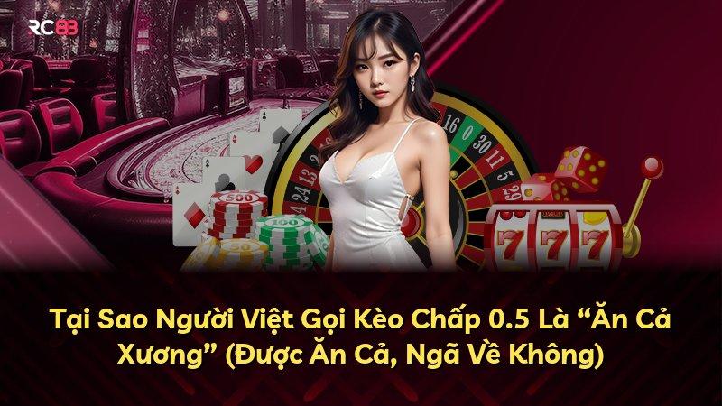 Tại Sao Người Việt Gọi Kèo Chấp 0.5 Là “Ăn Cả Xương” (Được Ăn Cả, Ngã Về Không)