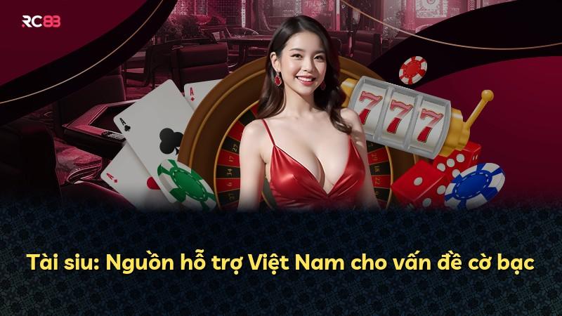 Tài siu: Nguồn hỗ trợ Việt Nam cho vấn đề cờ bạc
