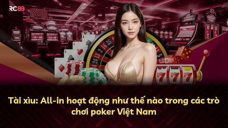 Tài xìu: All-in hoạt động như thế nào trong các trò chơi poker Việt Nam