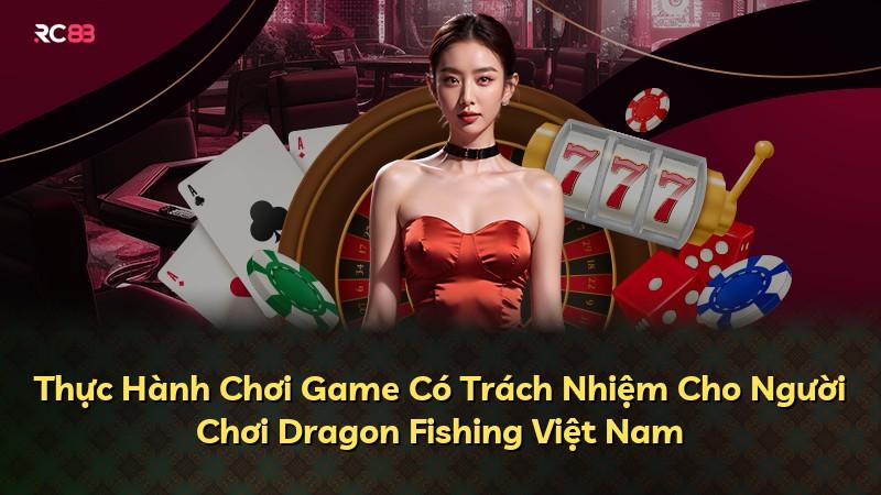 Thực Hành Chơi Game Có Trách Nhiệm Cho Người Chơi Dragon Fishing Việt Nam