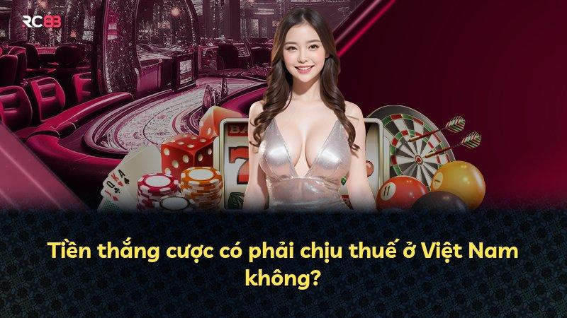 Tiền thắng cược có phải chịu thuế ở Việt Nam không?
