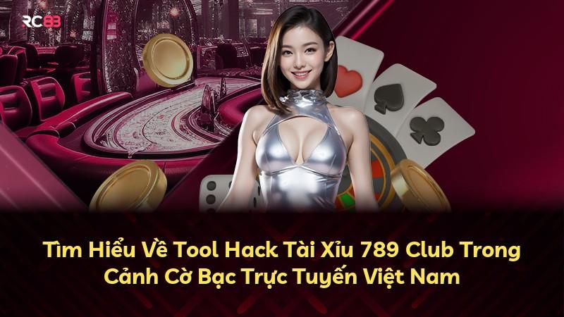 Tìm Hiểu Về Tool Hack Tài Xỉu 789 Club Trong Cảnh Cờ Bạc Trực Tuyến Việt Nam
