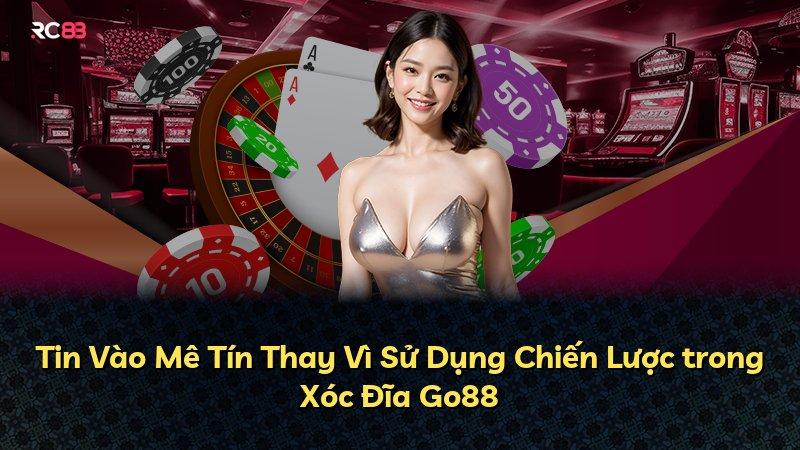 Tin Vào Mê Tín Thay Vì Sử Dụng Chiến Lược trong Xóc Đĩa Go88